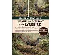 MANUEL DU DÉBUTANT POUR LYREBIRD: Le guide essentiel des oiseaux-lyres : mimétisme vocal, besoins en matière d’habitat, comportement de reproduction, alimentation, conservation et bien plus encore