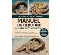 MANUEL DU DÉBUTANT SUR LES POULPES VEINÉES: Guide pratique sur la pieuvre veinée : intelligence, comportement de transport de noix de coco, capacités ... enrichissement du milieu, reprodu