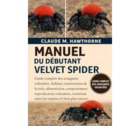 MANUEL DU DÉBUTANT VELVET SPIDER: Guide complet des araignées veloutées : habitat, construction de la toile, alimentation, comportement reproducteur, ... entre les espèces et bien plus encore.
