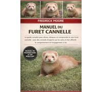 MANUEL DU FURET CANNELLE: Le guide complet pour élever, éduquer et comprendre le rare furet cannelle : avec des conseils d’experts sur les soins, le ... le comportement et l’engagement à vie
