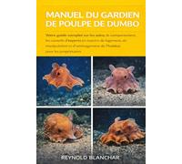 MANUEL DU GARDIEN DE POULPE DE DUMBO: Votre guide complet sur les soins, le comportement, les conseils d'experts en matière de logement, de ... de l'habitat pour les propriétaires