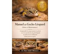 Manuel du Gecko Léopard (Soins et Maintenance): Comprendre le comportement, le cycle de vie et la reproduction du gecko léopard : un guide pour les débutants comme pour les experts.