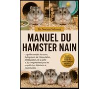 MANUEL DU HAMSTER NAIN: Le guide complet des soins, du logement, de l'alimentation, de l'éducation, de la santé et du comportement pour les propriétaires débutants et expérimentés