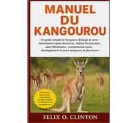 MANUEL DU KANGOUROU: Un guide complet de Kangourou Biologie et soins - Alimentation Lignes directrices , Habitat Structuration , sauts Mécanismes , ... du jeune kangourou et plus encore.