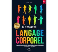 MANUEL DU LANGAGE CORPOREL: Comment Analyser les Gens, Percer Tous les Secrets de la Manipulation et Arrêter de se Faire Mentir. (La Pensée Positive: les Règles d’Or pour le Développement Personnel)