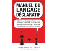 Manuel du langage déclaratif: Adopter un langage réfléchi pour aider les enfants en difficulté d'apprentissage social à se sentir compétents, ... connectés et compris (French Edition)
