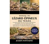 MANUEL DU LÉZARD ÉPINEUX DU TEXAS: Un guide complet des soins couvrant l’aménagement de l’habitat, les secrets d’alimentation, les comportements, les ... pour une détention éthique à long terme