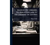 Manuel Du Libraire, Du BibliothÃ(c)caire Et De L'homme De Lettres