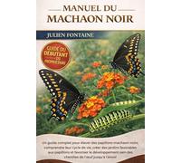 MANUEL DU MACHAON NOIR: Un guide complet pour élever des papillons machaon noirs, comprendre leur cycle de vie, créer des jardins favorables aux ... sain des chenilles de l’œuf jusqu’à l’envol