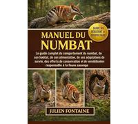 MANUEL DU NUMBAT: Le guide complet du comportement du numbat, de son habitat, de son alimentation, de ses adaptations de survie, des efforts de ... responsable à la faune sauvage