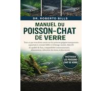 MANUEL DU POISSON-CHAT DE VERRE: Tout ce que vous devez savoir sur les poissons grégaires transparents : aquarium à courant faible et éclairage ... alimentation, réduction du stress, et...