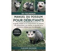 MANUEL DU POSSUM POUR DÉBUTANTS: Le guide complet sur le comportement du possum, son alimentation, son habitat, la sécurité et la coexistence éthique pour les débutants