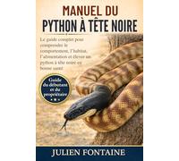 MANUEL DU PYTHON À TÊTE NOIRE: Le guide complet pour comprendre le comportement, l’habitat, l’alimentation et élever un python à tête noire en bonne santé