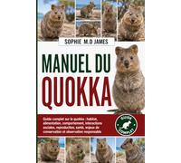 MANUEL DU QUOKKA: Guide complet sur le quokka : habitat, alimentation, comportement, interactions sociales, reproduction, santé, enjeux de conservation et observation responsable