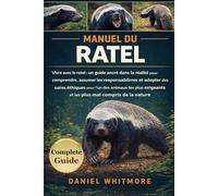 MANUEL DU RATEL: Vivre avec le ratel : un guide ancré dans la réalité pour comprendre, assumer les responsabilités et adopter des soins éthiques pour ... et les plus mal compris de la nature