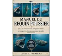 MANUEL DU REQUIN POUSSIER: Tout ce que vous devez savoir sur les requins pèlerins : identification, comportements, conditions océaniques et stratégies ... d’experts pour débutants et professionnels.