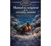 MANUEL DU SOIGNEUR DE LA CREVETTE-MANTE: Installation du bac, secrets d’alimentation et vérités sur ces puissants prédateurs