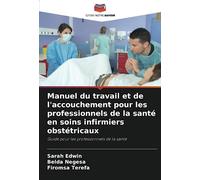Manuel du travail et de l'accouchement pour les professionnels de la santé en soins infirmiers obstétricaux: Guide pour les professionnels de la santé