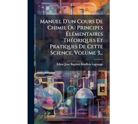 Manuel D'un Cours De Chimie Ou Principes ÉlÃ(c)mentaires ThÃ(c)oriques Et Pratiques De Cette Science, Volume 3...