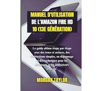 MANUEL D'UTILISATION DE L'AMAZON FIRE HD 10 (13E GÉNÉRATION): Le guide ultime étape par étape avec des trucs et astuces, des instructions simples, un ... les débutants et les utilisateurs avancés .