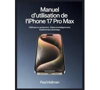 Manuel d'utilisation de l'iPhone 17 Pro Max: Maîtrisez-le rapidement. Utilisez-le intelligemment. Expérimentez davantage.
