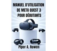 MANUEL D'UTILISATION DE META QUEST 3 POUR DÉBUTANTS: Guide étape par étape pour la configuration, la navigation, les jeux, les accessoires, la réalité ... pour les seniors et les nouveaux utilisateurs