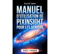 Manuel d'utilisation de PixInsight pour les seniors: Guide pas à pas pour débutants: apprenez la retouche d’images et créez de magnifiques astrophotographies avec PixInsight: 7 (FRENCH USER GUIDES)