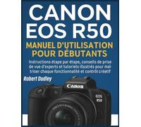 Manuel d'utilisation du Canon EOS R50 pour débutants: Instructions étape par étape, conseils de prise de vue d'experts et tutoriels illustrés pour maîtriser chaque fonctionnalité et contrôle créatif
