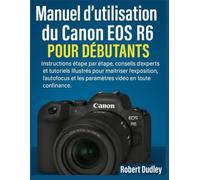 Manuel d'utilisation du Canon EOS R6 Mark II pour débutants: Instructions étape par étape, conseils d'experts et tutoriels illustrés pour maîtriser l'exposition, l'autofocus et les paramètres vidéo