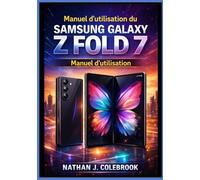 Manuel d'utilisation du Samsung Galaxy Z Fold 7: Un manuel d'utilisation indépendant pour la configuration, les fonctionnalités, le multitâche, ... produits intelligents de Nathan J. Colebrook)