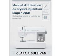 Manuel d'utilisation du styliste Quantum Singer 9960: De la préparation à la maîtrise de la couture