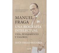 MANUEL FRAGA, UNA BIOGRAFÍA INTELECTUAL; VIDA, PENSAMIENTO Y VALORES (Biblioteca de Historia)