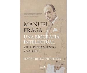 MANUEL FRAGA, UNA BIOGRAFÍA INTELECTUAL; VIDA, PENSAMIENTO Y VALORES (Biblioteca de Historia)