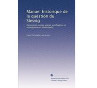 Manuel historique de la question du Slesvig: Documents, cartes, pièces justificatives et renseignements statistiques