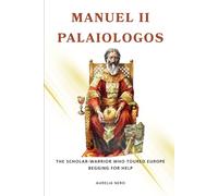 Manuel II Palaiologos: The Scholar-Warrior Who Toured Europe Begging for Help (ROME'S GOD-EMPERORS SAGA)