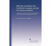 Manuel juridique de l'aritecte travaux privés & travaux publics: contenant le sommaire et le commentaire de plus de 1800 arrëts, jugements et arrêts