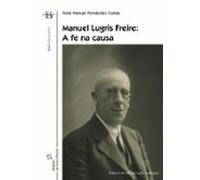 Manuel Lugris Freire: A Fe Na Causa