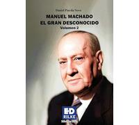 MANUEL MACHADO. EL GRAN DESCONOCIDO. VOLUMEN II: 1 (Ensayo)