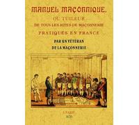 Manuel maçonnique, ou tuileur de tous les rites de maçonnerie pratiques en France: Dans lequel on trouve l'étymologie et l'interprétation des mots et ... les grades qui composent les différents rites