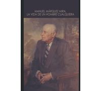 Manuel Márquez Mira: La Vida de un Hombre Cualquiera