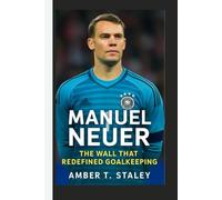 MANUEL NEUER BIOGRAPHY: The Wall That Redefined Goalkeeping