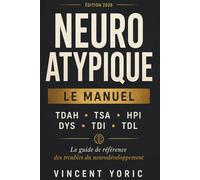 Manuel Neuroatypique: TDAH, TSA, HPI, Dys : le guide complet de la neuroatypie chez l'adulte, la femme et l'enfant - du diagnostic à la MDPH