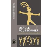 Manuel pour bouger: Retrouvez votre exubérance animale