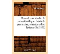 Manuel pour étudier le sanscrit védique. Précis de grammaire, chrestomathie, lexique (Éd.1890) (Langues)