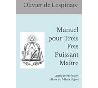 Manuel pour Trois Fois Puissant Maître: Loges de Perfection (4ème au 14ème degré) (Collection de La Mérichère)