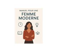 Manuel pour une femme moderne: Pour que chaque jour compte