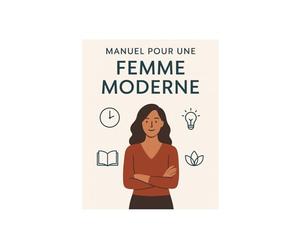 Manuel pour une femme moderne: Pour que chaque jour compte