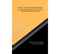 MANUEL PRATIQUE D’HERMÉNEUTIQUE: Clés méthodologiques et théologiques pour interpréter et transmettre fidèlement la Parole de Dieu