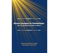 Manuel pratique de l’homilétique: Pour une prédication vivante et efficace