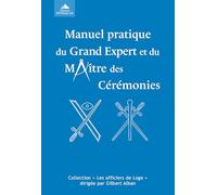 Manuel Pratique Du Grand Expert Et Du Maitre Des Ceremonies. Ou De L'Execution Correcte Des Rituels Aux Trois Degres: Ou de l'exécution correcte des rituels aux trois degrés